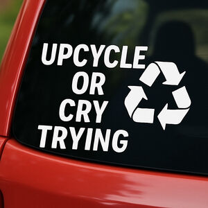 Handmade UPCYCLE OR CRY TRYING White Car Decal